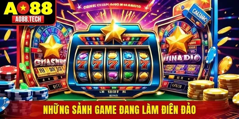 Những sảnh game đang làm điên đảo giới cược